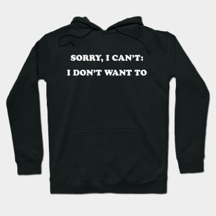 Sorry I Can't- I Don't Want To Hoodie